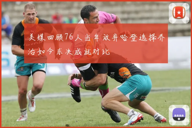 美媒回顾76人当年放弃哈登选择乔治如今东决成就对比