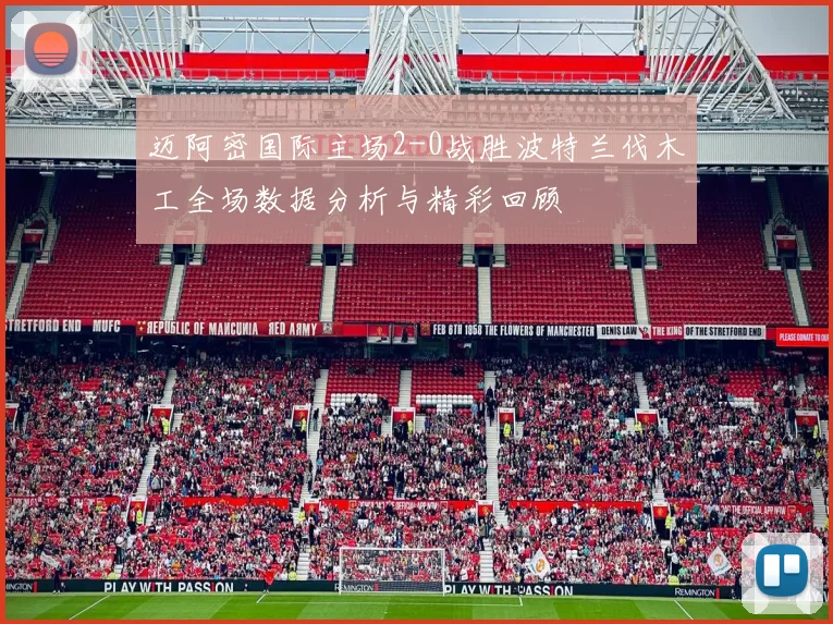 迈阿密国际主场2-0战胜波特兰伐木工全场数据分析与精彩回顾