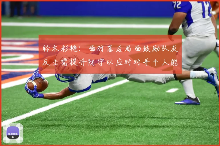铃木彩艳：面对落后局面鼓励队友反击需提升防守以应对对手个人能力